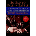 So Sad to Fall in Battle: An Account of War Based on General Tadamichi Kuribayashi's Letters from Iwo Jima