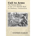 Call to Arms: The Patriot Militia in the 1777 British Raid on Danbury, Connecticut