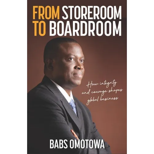 From Storeroom to Boardroom: How Integrity and Courage Shapes Global Business