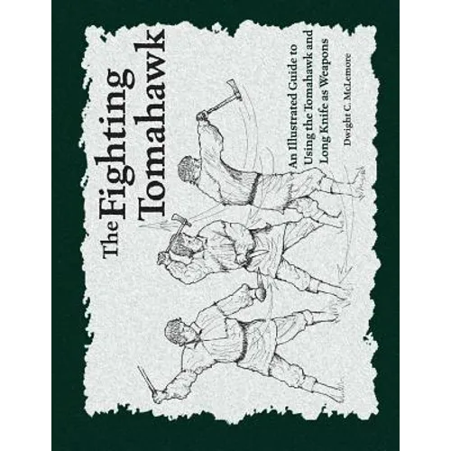 The Fighting Tomahawk: An Illustrated Guide to Using the Tomahawk and Long Knife as Weapons