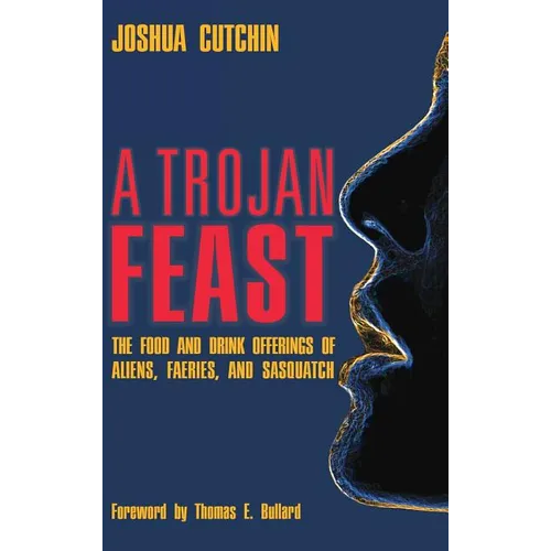 A Trojan Feast: The Food and Drink Offerings of Aliens, Faeries, and Sasquatch