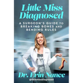 Little Miss Diagnosed: A Surgeon's Guide to Breaking Bones and Bending Rules