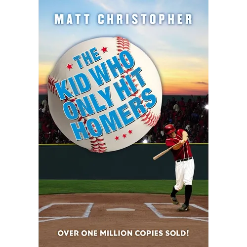 The Kid Who Only Hit Homers: The Classic Baseball Story about Confidence, Pressure, and the Thrill of Hitting It Out of the Park