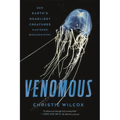Venomous: How Earth's Deadliest Creatures Mastered Biochemistry