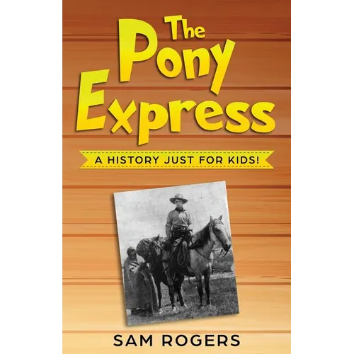 The Pony Express: A History Just for Kids!