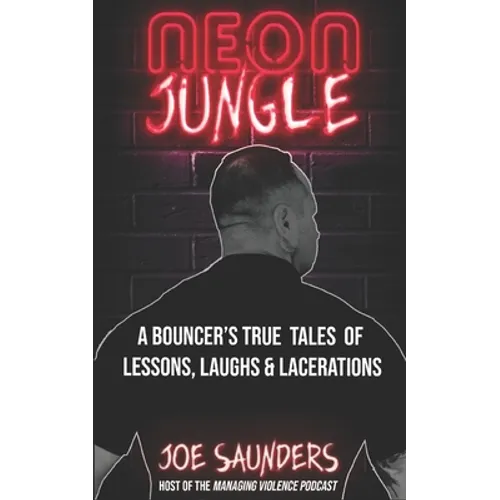 Neon Jungle: A Bouncer's True Tales of Lessons, Laughs & Lacerations