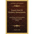 Francis West Of Duxbury, Massachusetts: And Some Of His Ancestors And Descendants (1911)