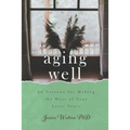 Aging Well: 30 Lessons for Making the Most of Your Later Years