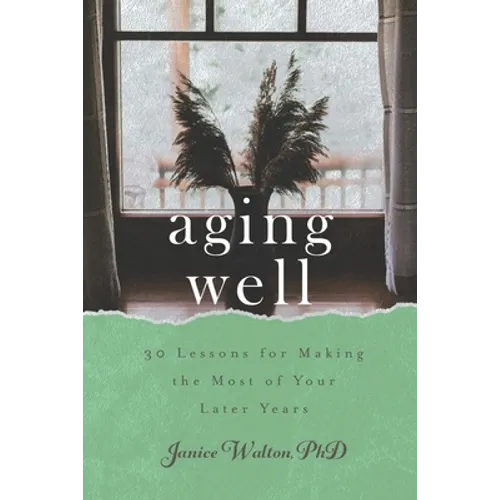 Aging Well: 30 Lessons for Making the Most of Your Later Years