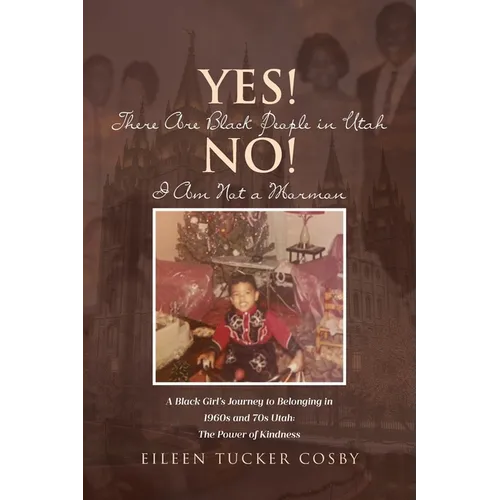 Yes! There Are Black People in Utah No! I Am Not a Mormon: A Black Girl's Journey to Belonging in 1960s and 70s Utah: The Power of Kindness