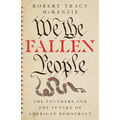 We the Fallen People: The Founders and the Future of American Democracy