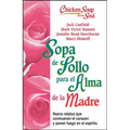 Sopa de Pollo Para Alma de la Madre: Nuevo Relatos Que Conmueven El Corazón Y Ponen Fuego En El Espíritu