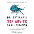 Dr. Tatiana's Sex Advice to All Creation: The Definitive Guide to the Evolutionary Biology of Sex
