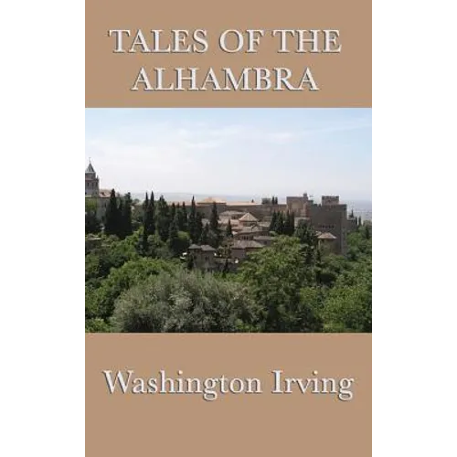 Tales of the Alhambra: Legends and Sketches of Moorish Spain