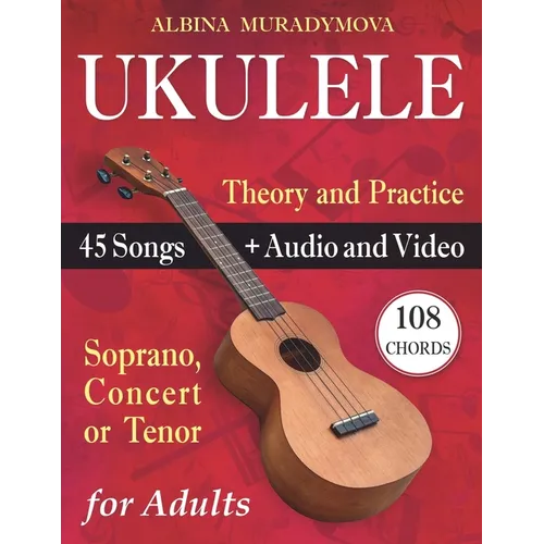 Ukulele for Adults: How to Play the Ukulele with 45 Songs. Beginner's Book + Audio and Video
