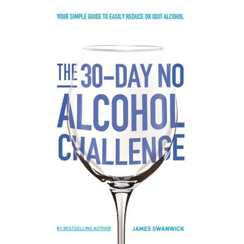 The 30-Day No Alcohol Challenge: Your Simple Guide To Easily Reduce Or Quit Alcohol
