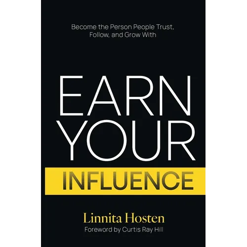 Earn Your Influence: Become the Person People Trust, Follow, and Grow With