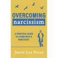 Overcoming Narcissism: A Practical Guide to Living with a Narcissist