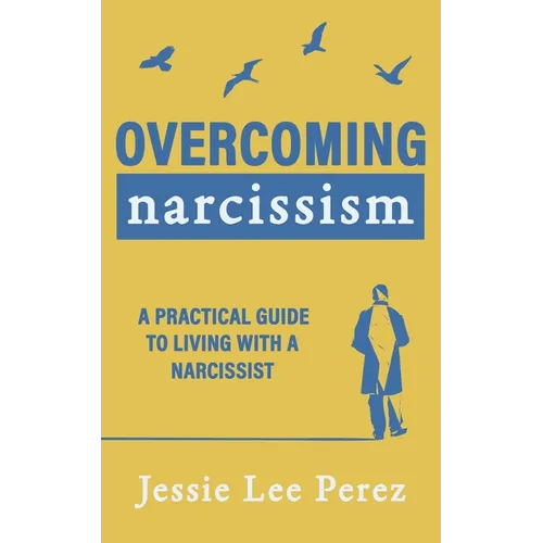 Overcoming Narcissism: A Practical Guide to Living with a Narcissist