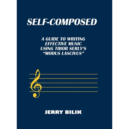 Self-Composed: A Guide to Writing Effective Music using Tibor Serly's "Modus Lascivus"
