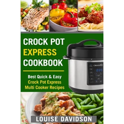Crock Pot Express Cookbook: Best Quick & Easy Crock Pot Express Multi Cooker Recipes