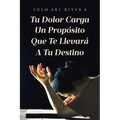 Tu Dolor Carga Un Propósito Que Te Llevará A Tu Destino