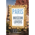 Paris for Museum Lovers: A 6-Day Journey for Art Lovers & Savvy Explorers