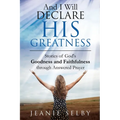 And I Will Declare His Greatness: Stories of God's Goodness and Faithfulness through Answered Prayer