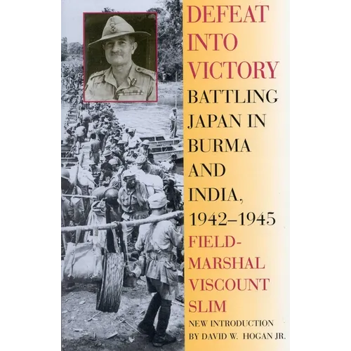 Defeat Into Victory: Battling Japan in Burma and India, 1942-1945