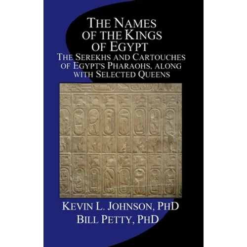 The Names of the Kings of Egypt: The Serekhs and Cartouches of Egypt's Pharaohs, along with Selected Queens