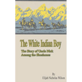 The White Indian Boy: The Story of Uncle Nick Among the Shoshones