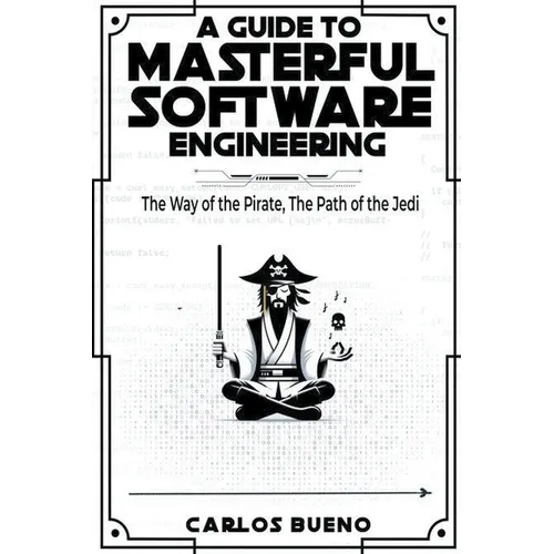 A Guide to Masterful Software Engineering: The Way of The Pirate, The Path of The Jedi
