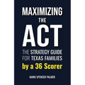 Maximizing the ACT: The Strategy Guide for Texas Families by a 36 Scorer