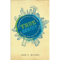 True Identity: Finding Significance and Freedom Through Who You Are in Christ