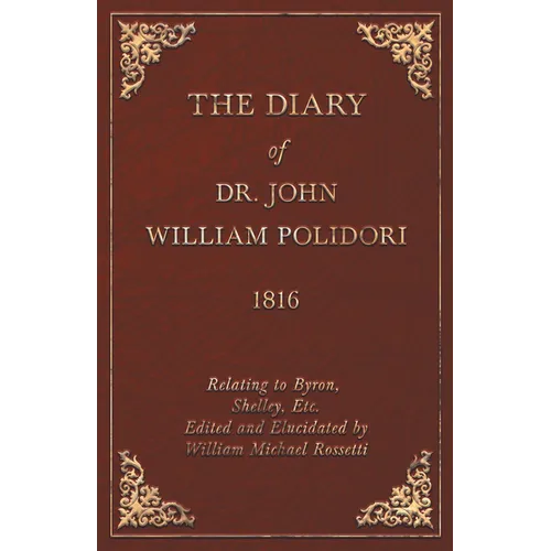 Diary, 1816, Relating to Byron, Shelley, Etc. Edited and Elucidated by William Michael Rossetti