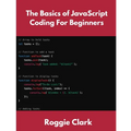 The Basics of JavaScript Coding For Beginners: Learn Basic JavaScript Programming Concepts in less than 50 pages