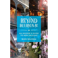 Beyond Bourbon St.: An Insider's Guide to New Orleans