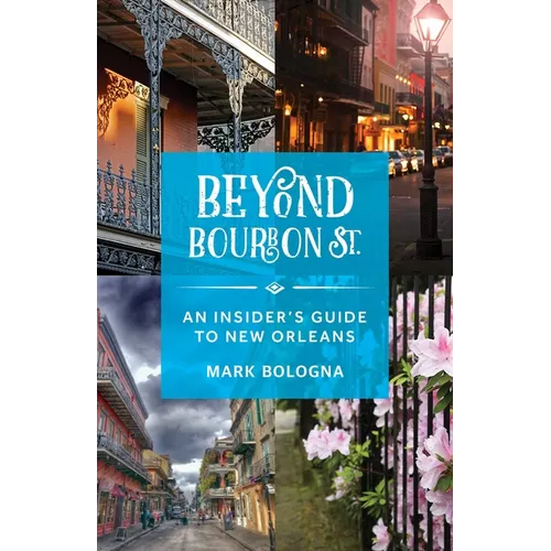 Beyond Bourbon St.: An Insider's Guide to New Orleans