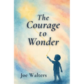 The Courage to Wonder