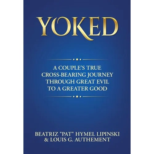 Yoked: A Couple's True Cross-Bearing Journey Through Great Evil to a Greater Good