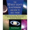 The 50 Best Sights in Astronomy and How to See Them: Observing Eclipses, Bright Comets, Meteor Showers, and Other Celestial Wonders