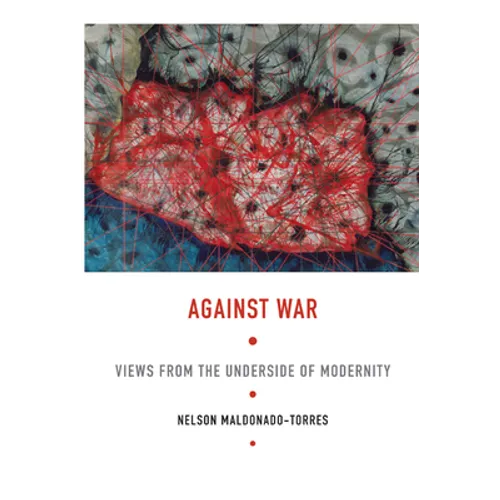 Against War: Views from the Underside of Modernity