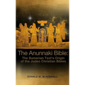 The Anunnaki Bible: The Sumerian Text's Origin of the Judeo Christian Bibles
