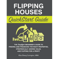 Flipping Houses QuickStart Guide: The Simplified Beginner's Guide to Finding and Financing the Right Properties, Strategically Adding Value, and Flipp