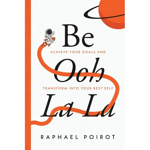 Be Ooh La La: Achieve Your Goals and Transform Into Your Best Self