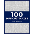 100 Difficult Mazes For Adults: Hard & Extreme Challenging Mazes Puzzle Book