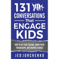 131 Conversations That Engage Kids: How to Get Kids Talking, Grow Their Friendships, and Inspire Change