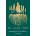 The Language of Trees (Special Edition): How Trees Make Our World, Change Our Minds, and Rewild Our Lives
