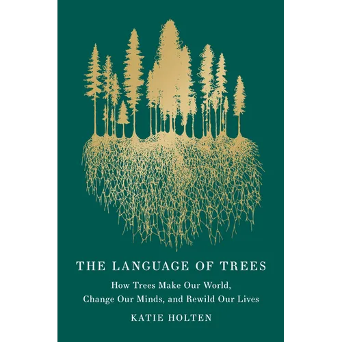 The Language of Trees (Special Edition): How Trees Make Our World, Change Our Minds, and Rewild Our Lives