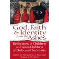 God, Faith & Identity from the Ashes: Reflections of Children and Grandchildren of Holocaust Survivors